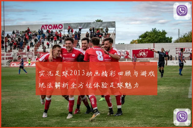 实况足球2013动画精彩回顾与游戏玩法解析全方位体验足球魅力
